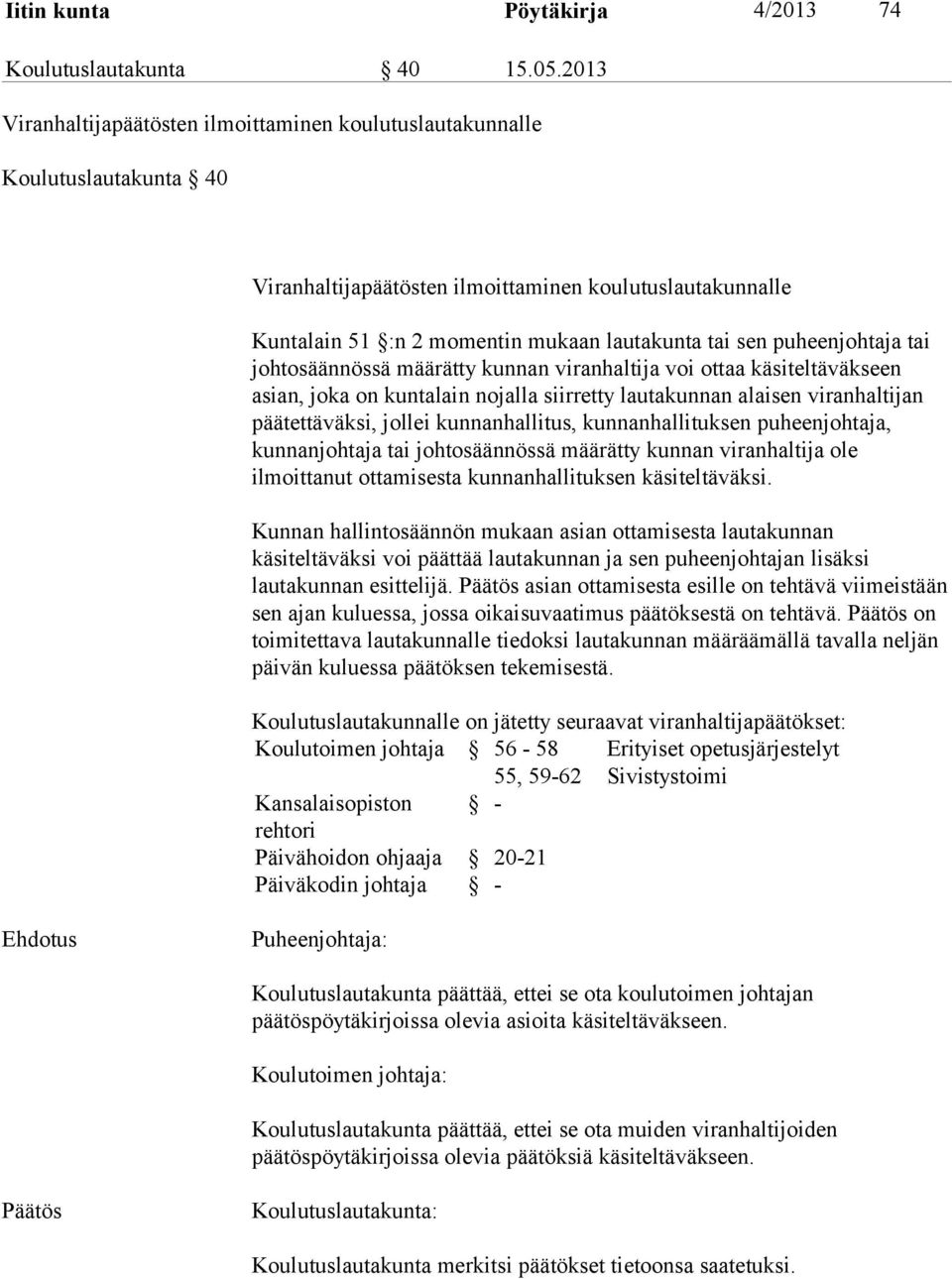 puheenjohtaja tai johtosäännössä määrätty kunnan viranhaltija voi ottaa käsiteltäväkseen asian, joka on kuntalain nojalla siirretty lautakunnan alaisen viranhaltijan päätettäväksi, jollei