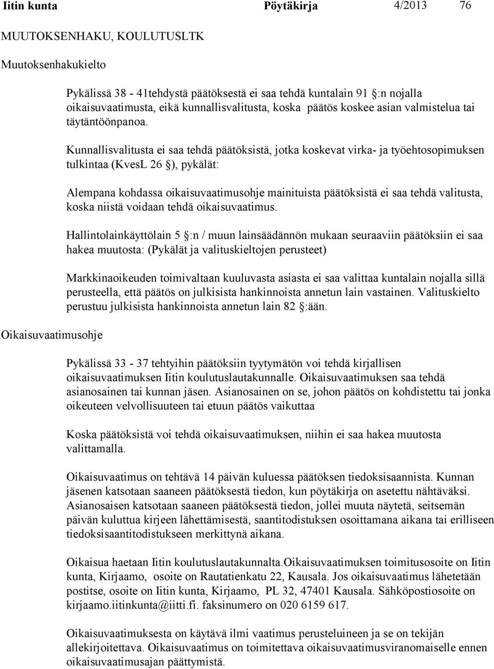 Kunnallisvalitusta ei saa tehdä päätöksistä, jotka koskevat virka- ja työehtosopimuksen tulkintaa (KvesL 26 ), pykälät: Alempana kohdassa oikaisuvaatimusohje mainituista päätöksistä ei saa tehdä