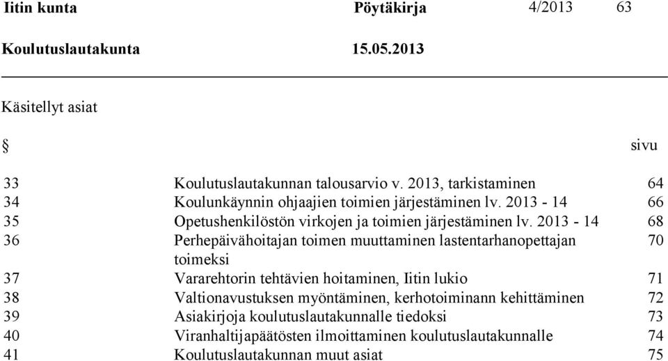 2013-14 68 36 Perhepäivähoitajan toimen muuttaminen lastentarhanopettajan 70 toimeksi 37 Vararehtorin tehtävien hoitaminen, Iitin lukio 71 38