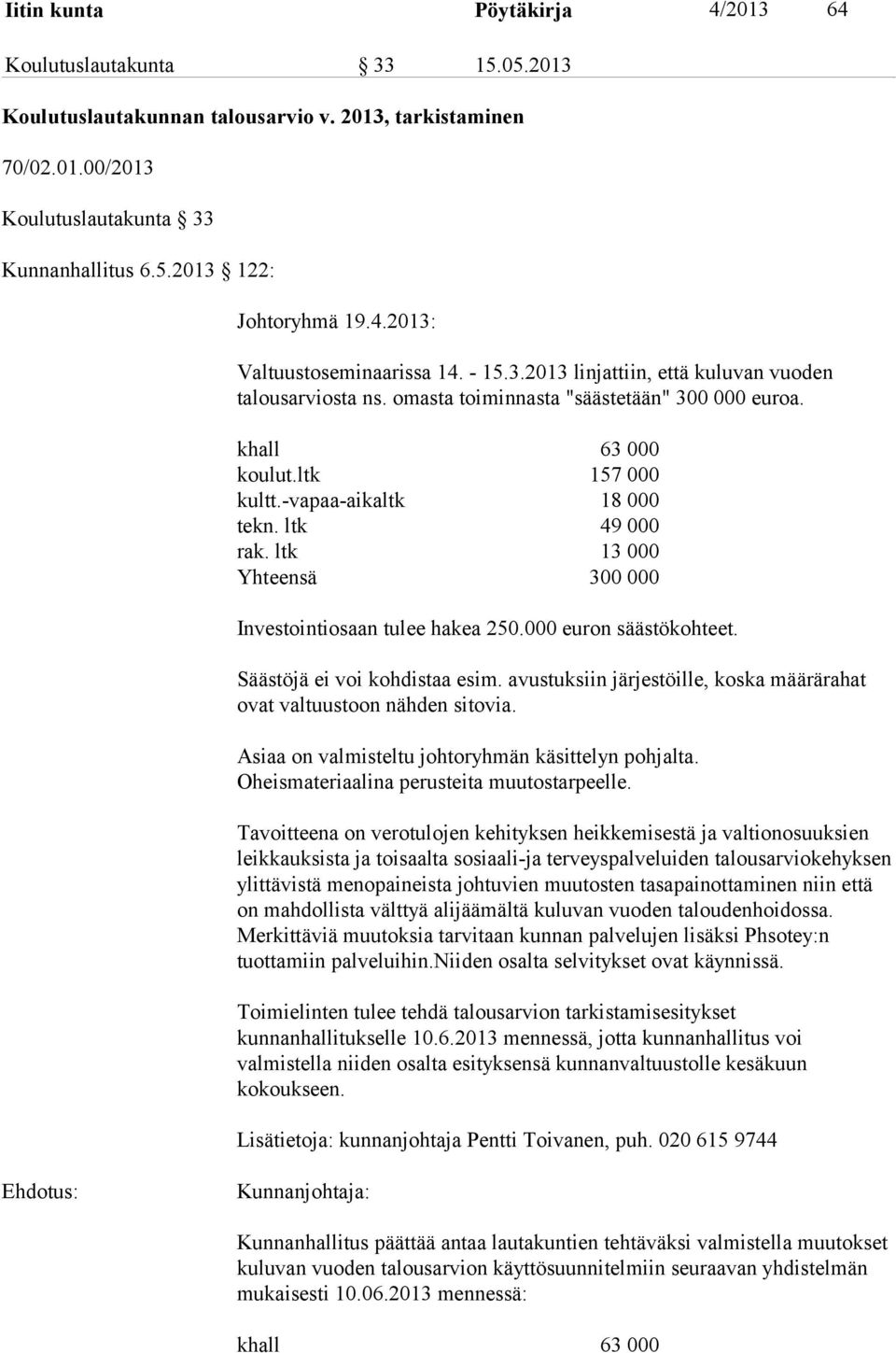 -vapaa-aikaltk 18 000 tekn. ltk 49 000 rak. ltk 13 000 Yhteensä 300 000 Investointiosaan tulee hakea 250.000 euron säästökohteet. Säästöjä ei voi kohdistaa esim.