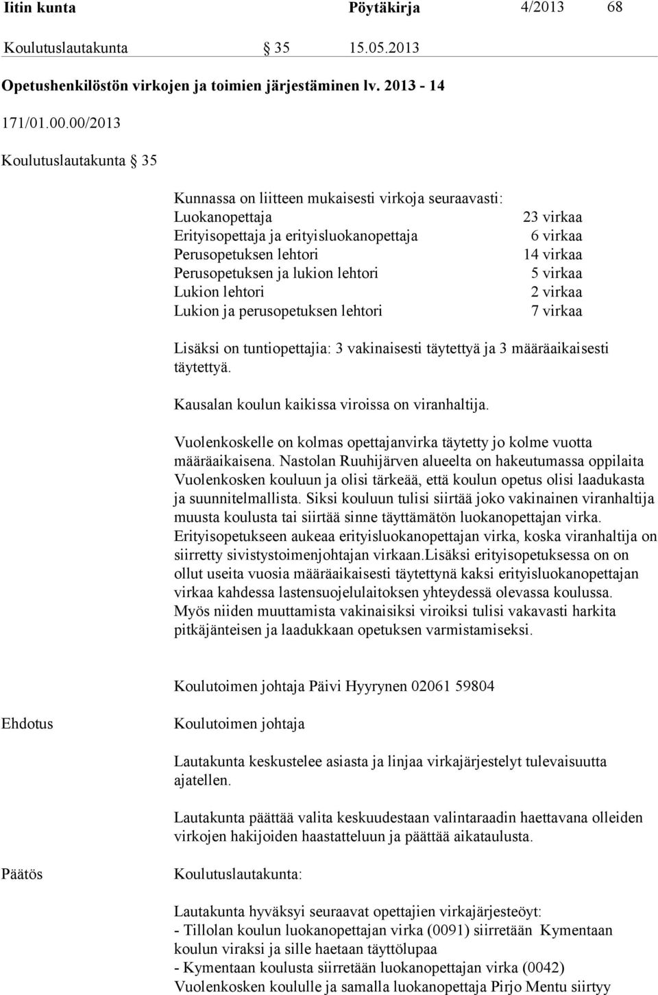 Lukion lehtori Lukion ja perusopetuksen lehtori 23 virkaa 6 virkaa 14 virkaa 5 virkaa 2 virkaa 7 virkaa Lisäksi on tuntiopettajia: 3 vakinaisesti täytettyä ja 3 määräaikaisesti täytettyä.