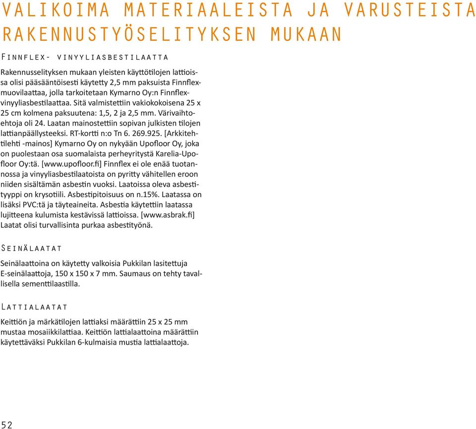 Värivaihtoehtoja oli 24. Laatan mainostettiin sopivan julkisten tilojen lattianpäällysteeksi. RT-kortti n:o Tn 6. 269.925.