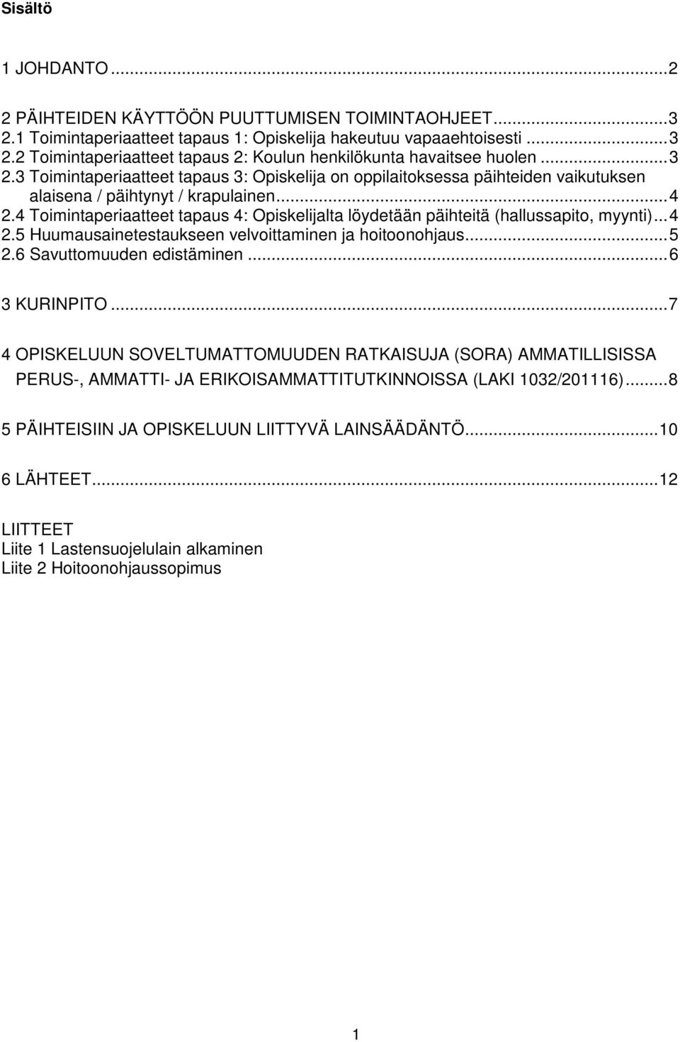 4 Toimintaperiaatteet tapaus 4: Opiskelijalta löydetään päihteitä (hallussapito, myynti)... 4 2.5 Huumausainetestaukseen velvoittaminen ja hoitoonohjaus... 5 2.6 Savuttomuuden edistäminen.