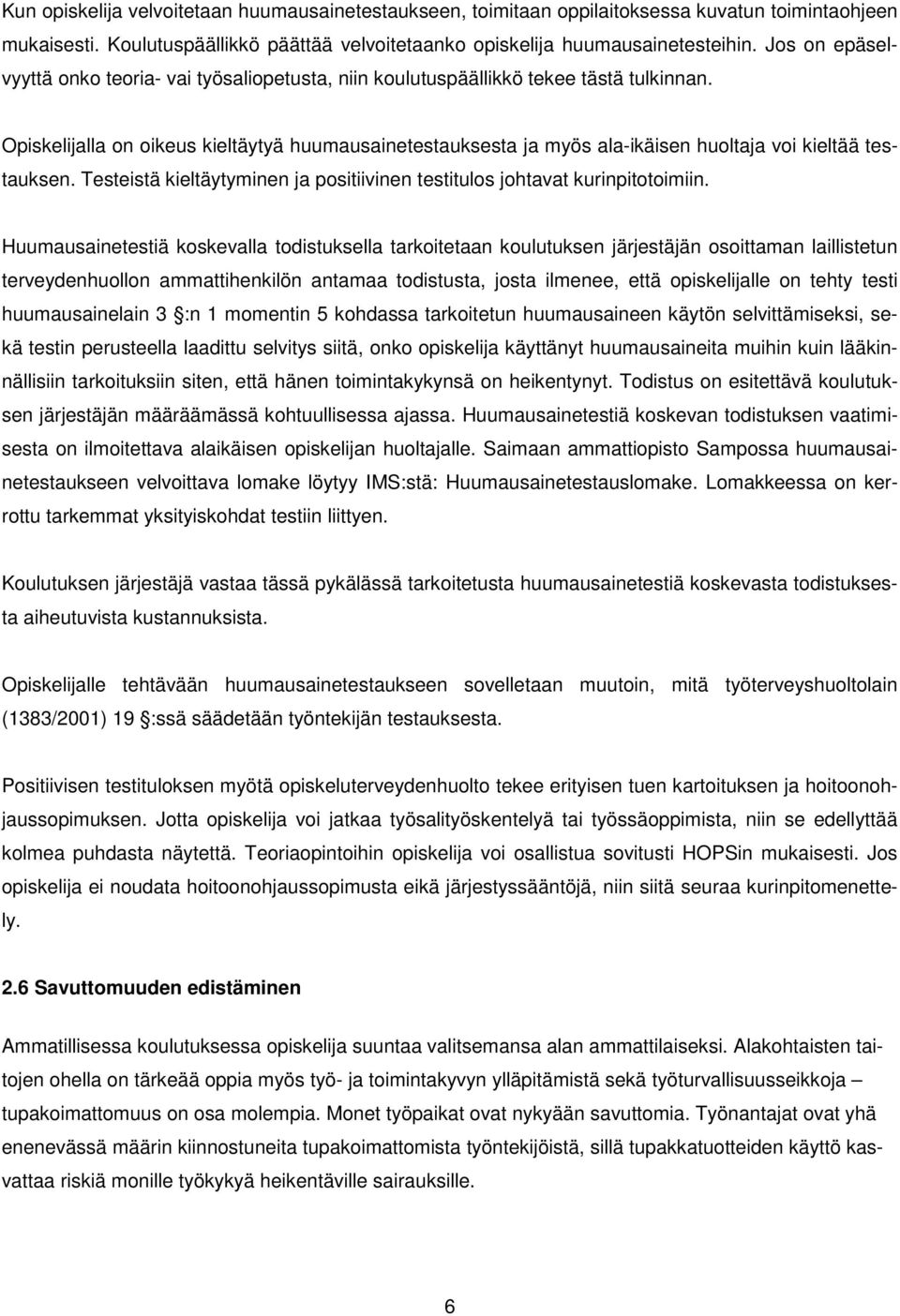 Opiskelijalla on oikeus kieltäytyä huumausainetestauksesta ja myös ala-ikäisen huoltaja voi kieltää testauksen. Testeistä kieltäytyminen ja positiivinen testitulos johtavat kurinpitotoimiin.