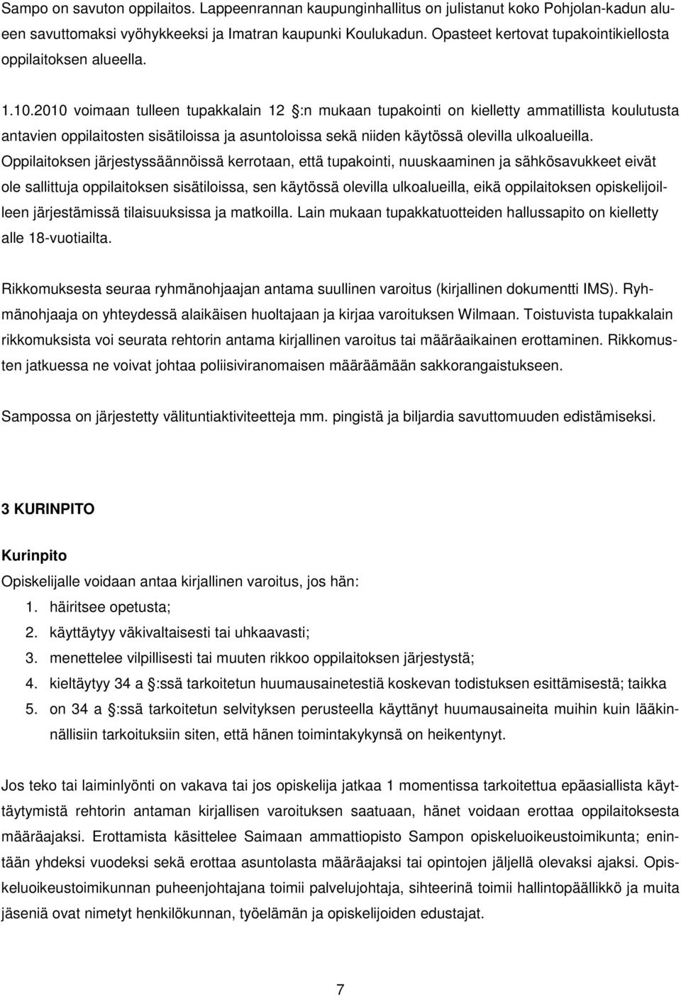 2010 voimaan tulleen tupakkalain 12 :n mukaan tupakointi on kielletty ammatillista koulutusta antavien oppilaitosten sisätiloissa ja asuntoloissa sekä niiden käytössä olevilla ulkoalueilla.