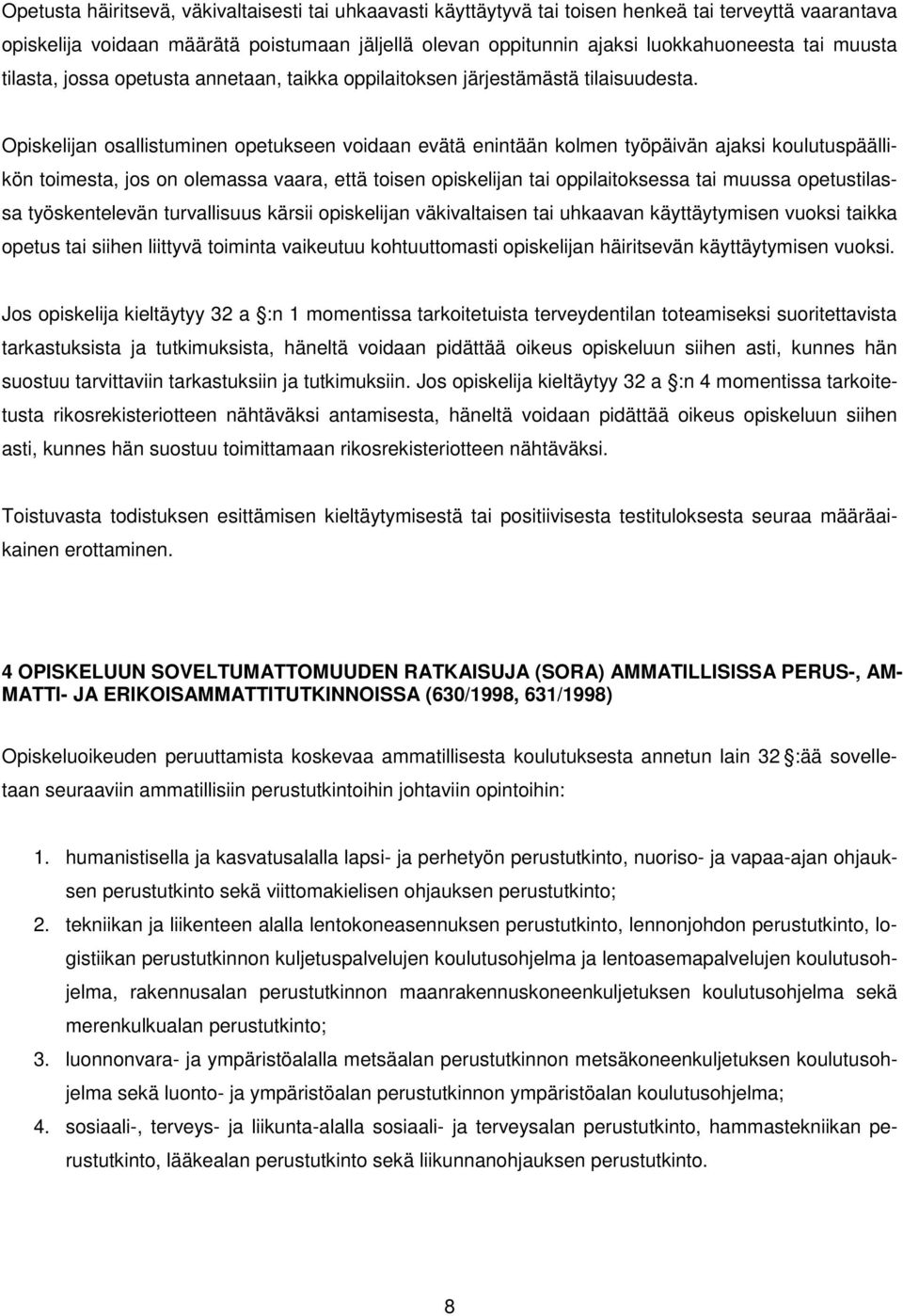 Opiskelijan osallistuminen opetukseen voidaan evätä enintään kolmen työpäivän ajaksi koulutuspäällikön toimesta, jos on olemassa vaara, että toisen opiskelijan tai oppilaitoksessa tai muussa