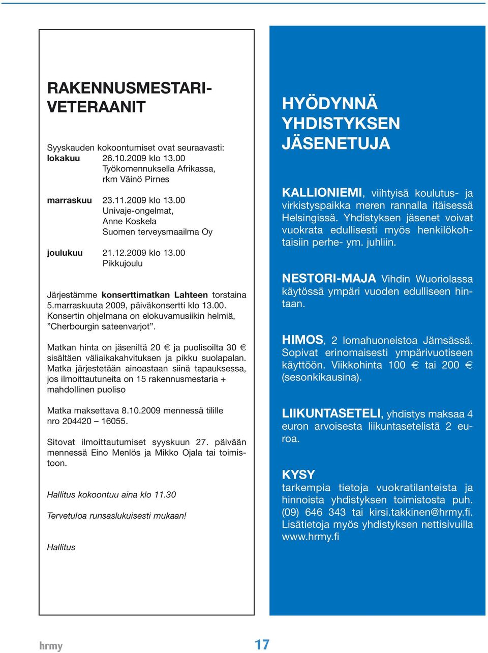 Matkan hinta on jäseniltä 20 ja puolisoilta 30 sisältäen väliaikakahvituksen ja pikku suolapalan.