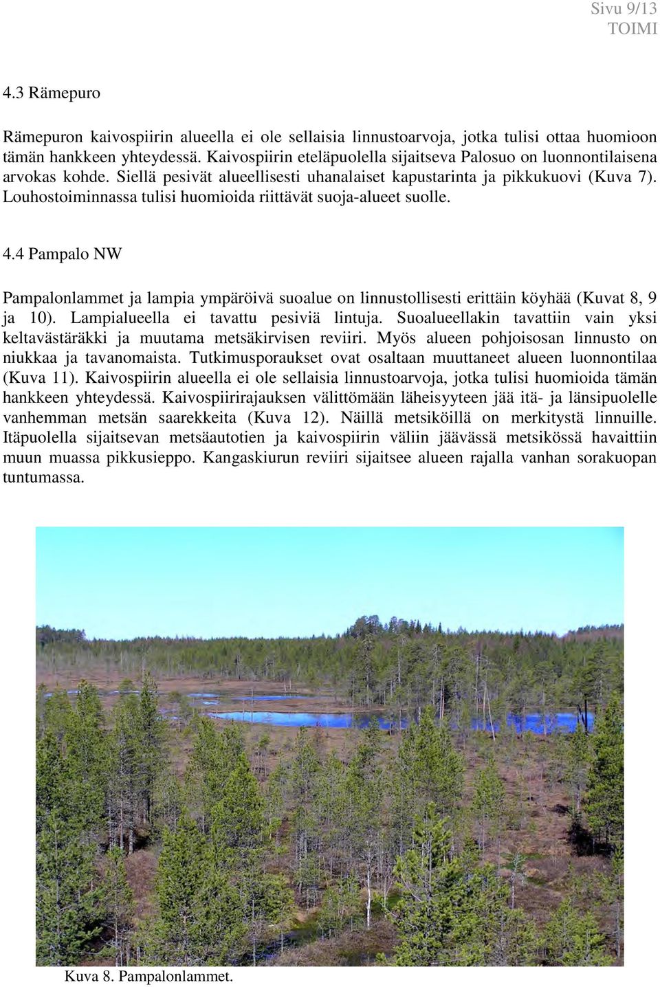 Louhostoiminnassa tulisi huomioida riittävät suoja-alueet suolle. 4.4 Pampalo NW Pampalonlammet ja lampia ympäröivä suoalue on linnustollisesti erittäin köyhää (Kuvat 8, 9 ja 10).