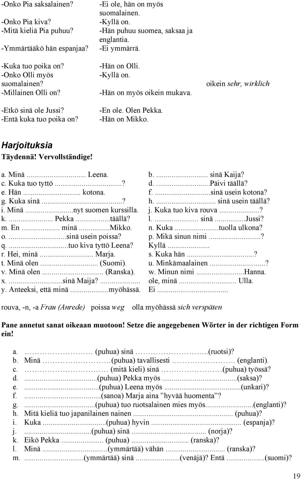 -Hän on Mikko. oikein sehr, wirklich Harjoituksia Täydennä! Vervollständige! a. Minä... Leena. c. Kuka tuo tyttö...? e. Hän... kotona. g. Kuka sinä...? i. Minä...nyt suomen kurssilla. k.... Pekka.