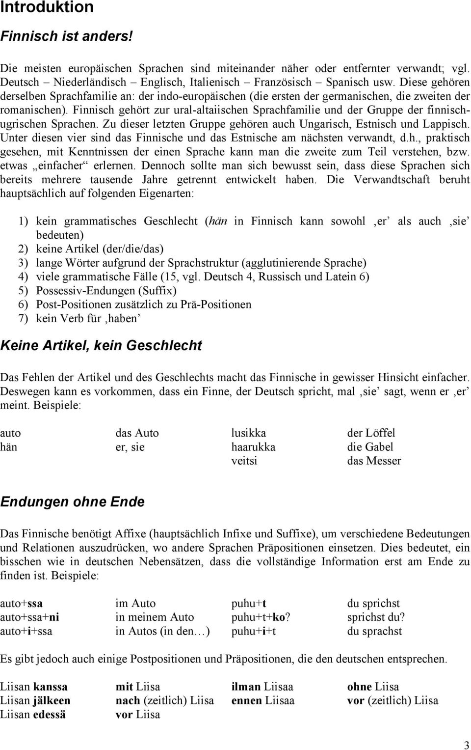 Finnisch gehört zur ural-altaiischen Sprachfamilie und der Gruppe der finnischugrischen Sprachen. Zu dieser letzten Gruppe gehören auch Ungarisch, Estnisch und Lappisch.