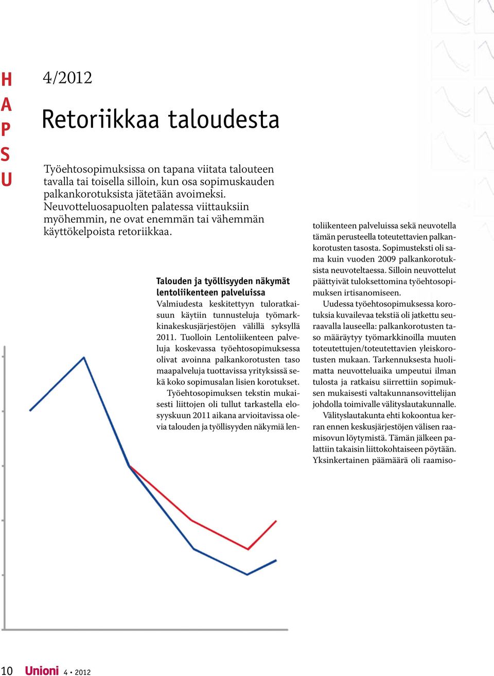 Talouden ja työllisyyden näkymät lentoliikenteen palveluissa Valmiudesta keskitettyyn tuloratkaisuun käytiin tunnusteluja työmarkkinakeskusjärjestöjen välillä syksyllä 2011.