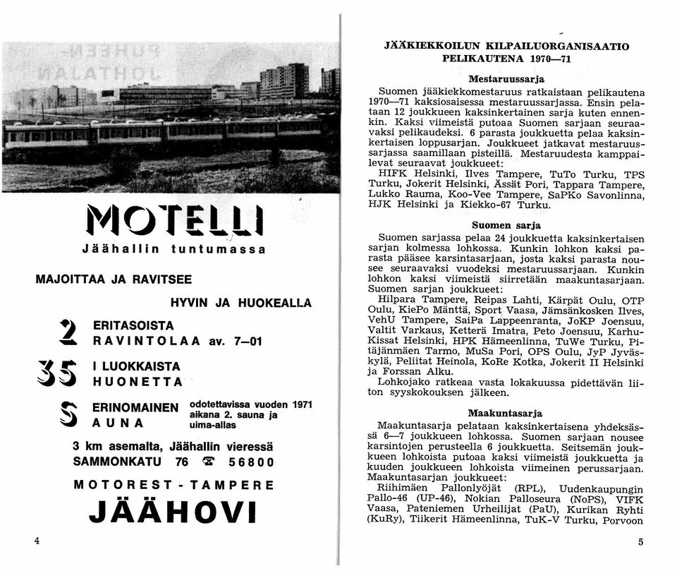 sauna ja uima-allas 3 km asemalta, Jäähallin vieressä SAMMONKATU 76 ~ 56800 MOTOREST-TAMPERE JÄÄHOVI Mestaruussarja Suomen jääkiekkomestaruus ratkaistaan pelikautena 1970-71 kaksiosaisessa