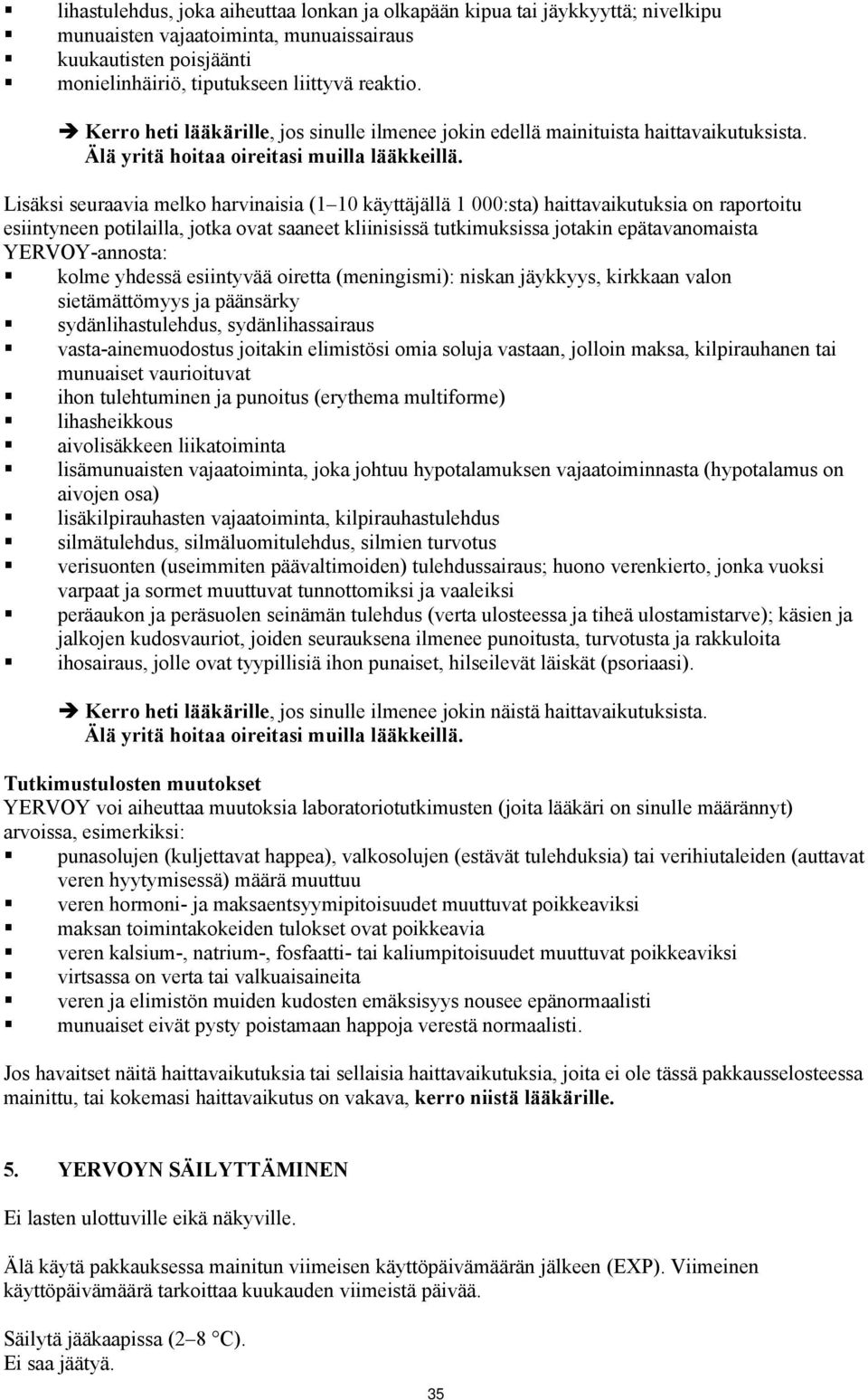 Lisäksi seuraavia melko harvinaisia (1 10 käyttäjällä 1 000:sta) haittavaikutuksia on raportoitu esiintyneen potilailla, jotka ovat saaneet kliinisissä tutkimuksissa jotakin epätavanomaista