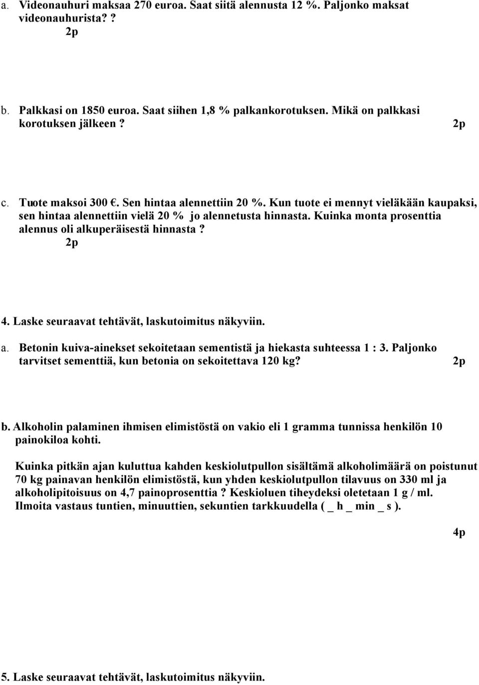 Kuinka monta prosenttia alennus oli alkuperäisestä hinnasta? 4. Laske seuraavat tehtävät, laskutoimitus näkyviin. a. Betonin kuiva-ainekset sekoitetaan sementistä ja hiekasta suhteessa 1 : 3.