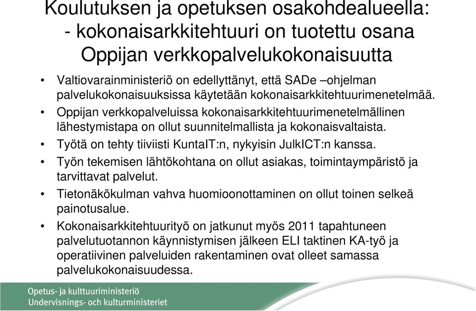 Työtä on tehty tiiviisti KuntaIT:n, nykyisin JulkICT:n kanssa. Työn tekemisen lähtökohtana on ollut asiakas, toimintaympäristö ja tarvittavat palvelut.