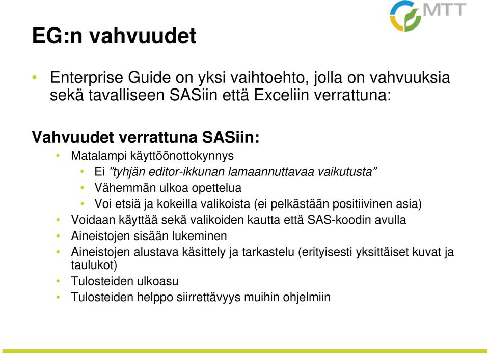 valikoista (ei pelkästään positiivinen asia) Voidaan käyttää sekä valikoiden kautta että SAS-koodin avulla Aineistojen sisään lukeminen