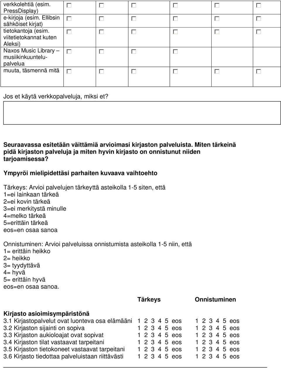 Seuraavassa esitetään väittämiä arvioimasi kirjaston palveluista. Miten tärkeinä pidä kirjaston palveluja ja miten hyvin kirjasto on onnistunut niiden tarjoamisessa?