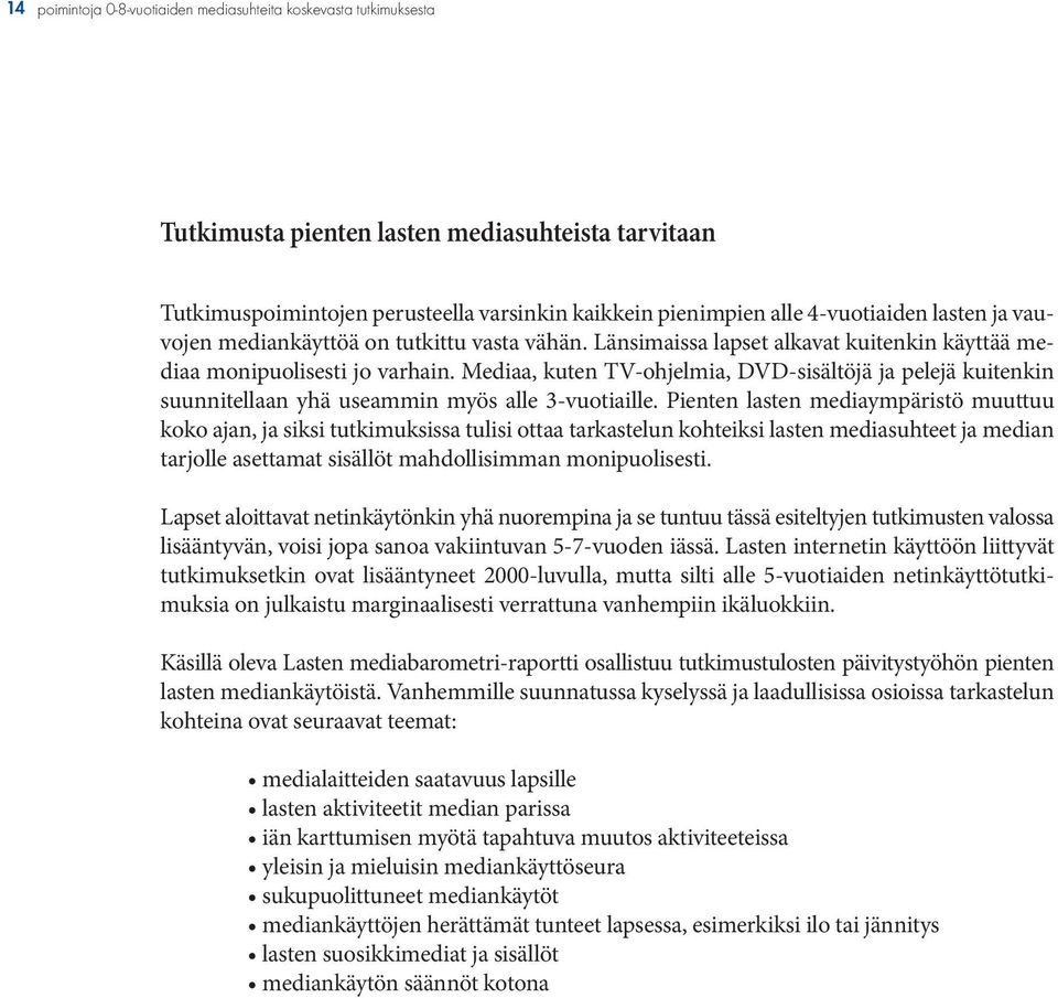 Mediaa, kuten TV-ohjelmia, DVD-sisältöjä ja pelejä kuitenkin suunnitellaan yhä useammin myös alle 3-vuotiaille.