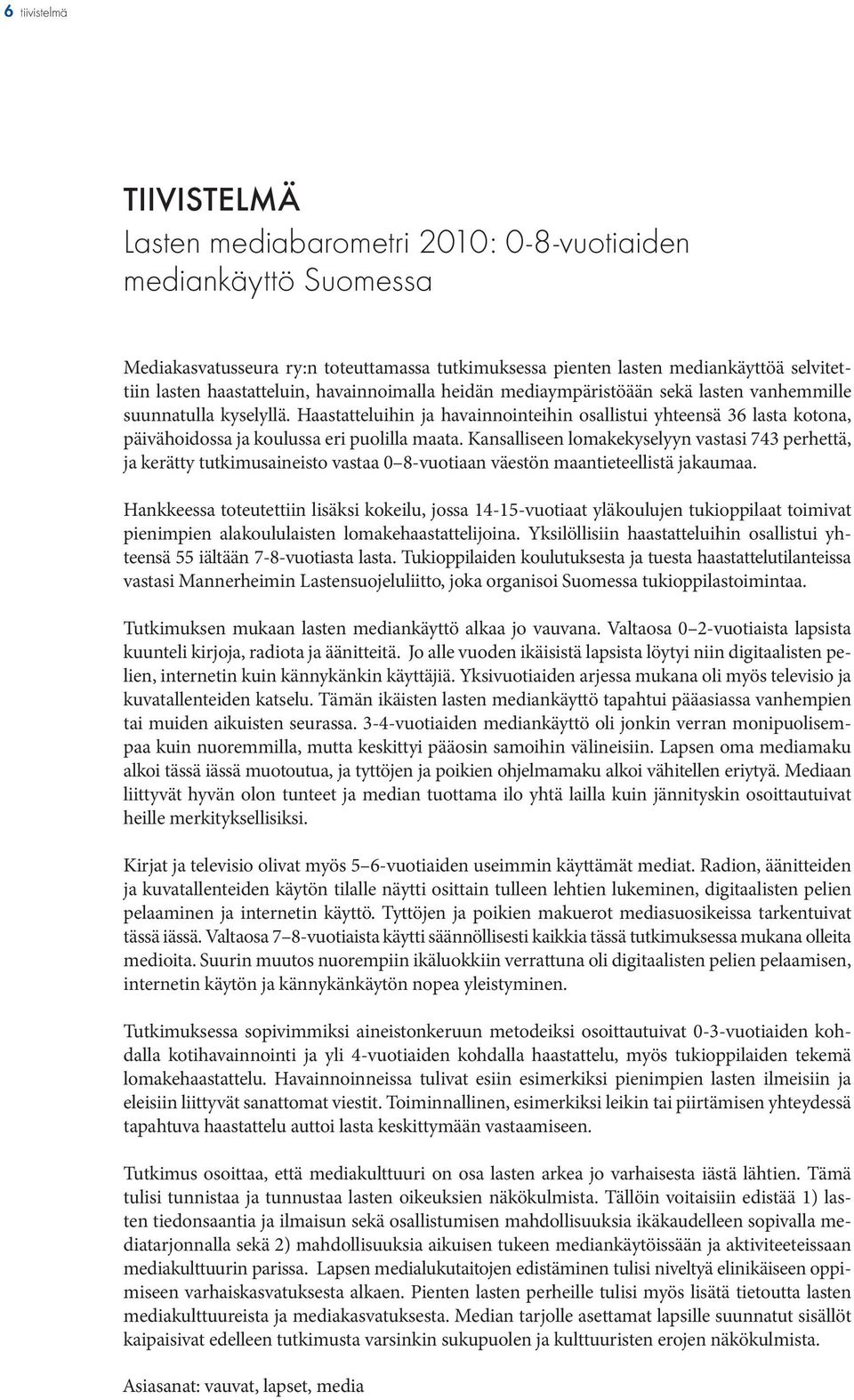 Haastatteluihin ja havainnointeihin osallistui yhteensä 36 lasta kotona, päivähoidossa ja koulussa eri puolilla maata.