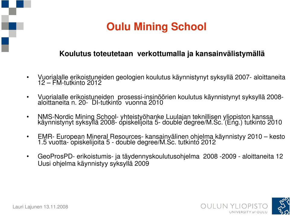 20- DI-tutkinto vuonna 2010 NMS-Nordic Mining School- yhteistyöhanke Luulajan teknillisen yliopiston kanssa käynnistynyt syksyllä 2008- opiskelijoita 5- double degree/m.sc. (Eng.