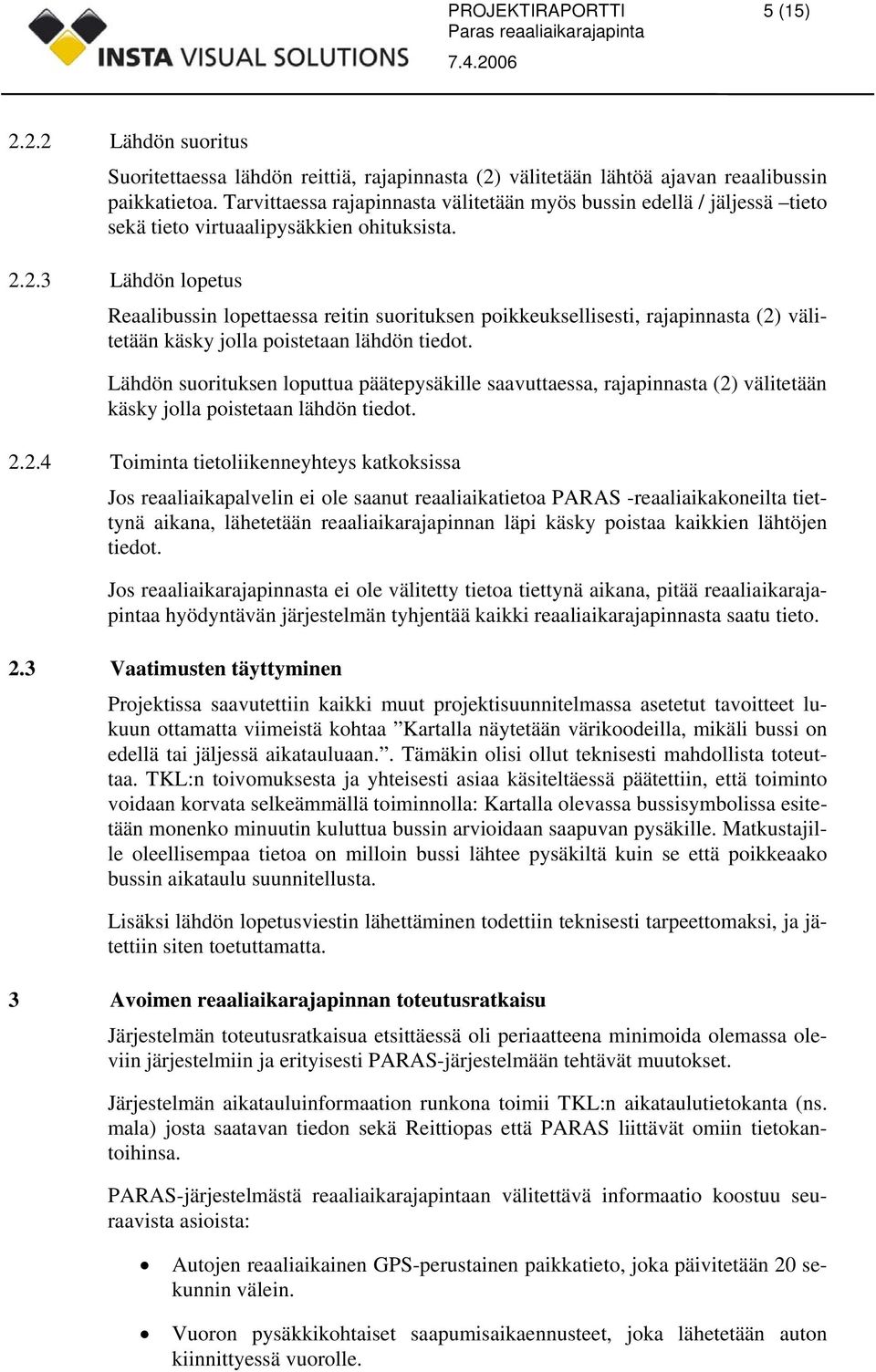 2.3 Lähdön lopetus Reaalibussin lopettaessa reitin suorituksen poikkeuksellisesti, rajapinnasta (2) välitetään käsky jolla poistetaan lähdön tiedot.