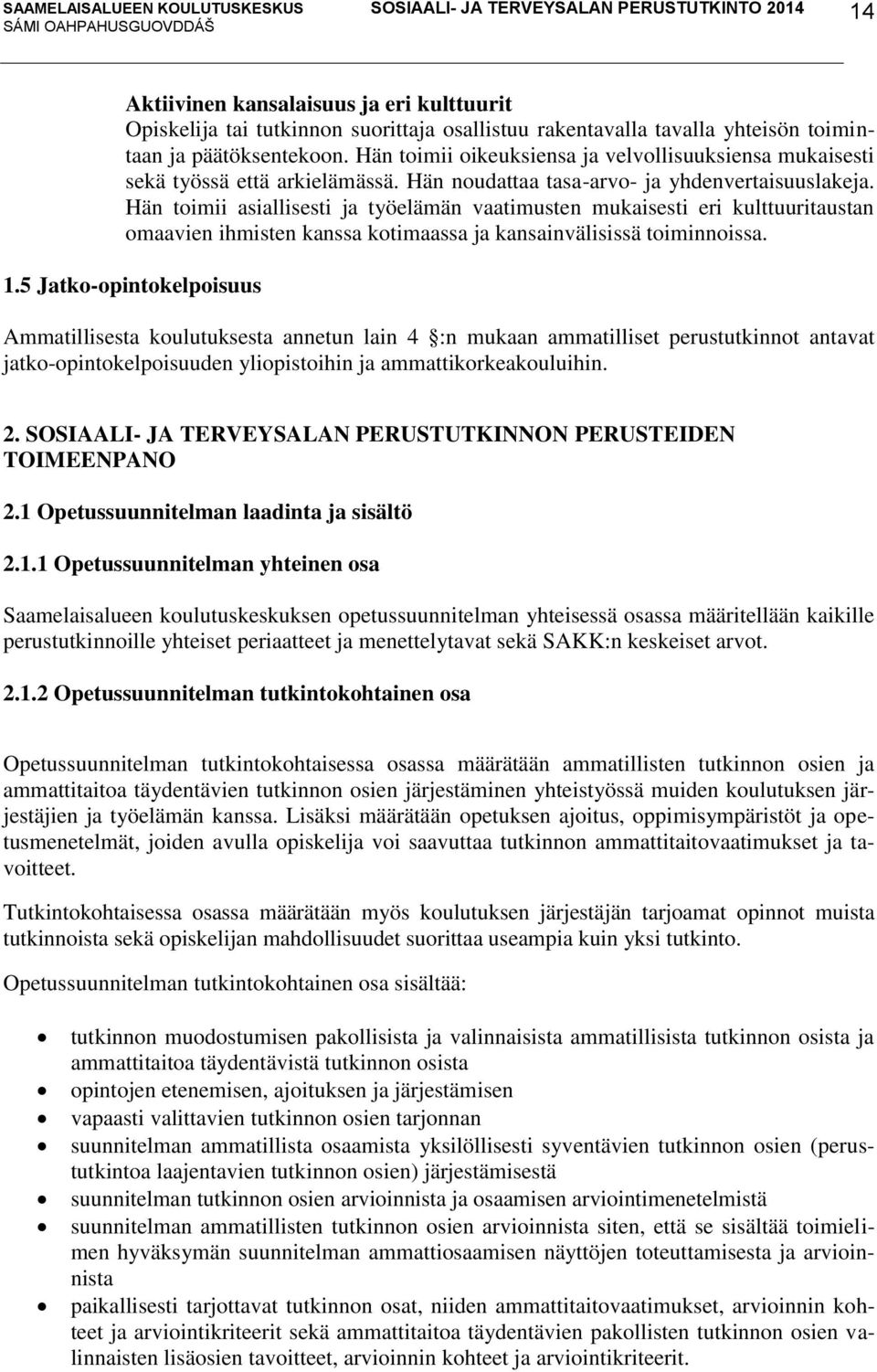 Hän toimii asiallisesti ja työelämän vaatimusten mukaisesti eri kulttuuritaustan omaavien ihmisten kanssa kotimaassa ja kansainvälisissä toiminnoissa. 1.