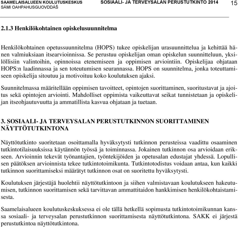 Opiskelijaa ohjataan HOPS:n laadinnassa ja sen toteutumisen seurannassa. HOPS on suunnitelma, jonka toteuttamiseen opiskelija sitoutuu ja motivoituu koko koulutuksen ajaksi.