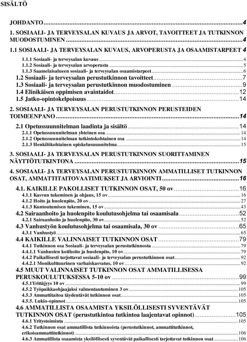 3 Sosiaali- ja terveysalan perustutkinnon muodostuminen... 9 1.4 Elinikäisen oppimisen avaintaidot... 12 1.5 Jatko-opintokelpoisuus... 14 2.