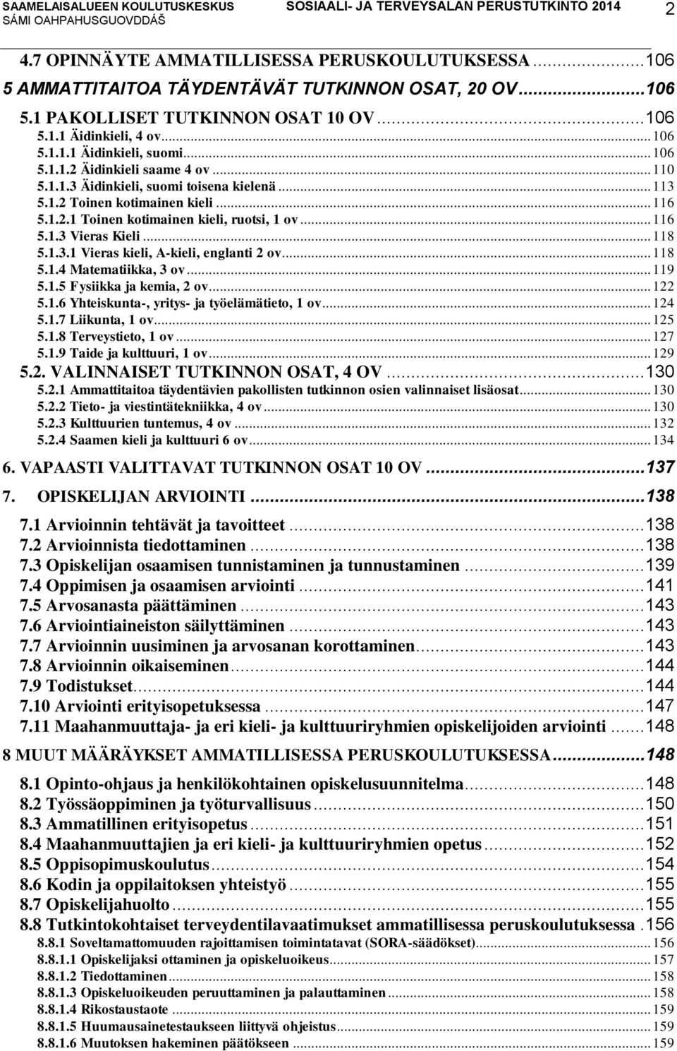 .. 118 5.1.3.1 Vieras kieli, A-kieli, englanti 2 ov... 118 5.1.4 Matematiikka, 3 ov... 119 5.1.5 Fysiikka ja kemia, 2 ov... 122 5.1.6 Yhteiskunta-, yritys- ja työelämätieto, 1 ov... 124 5.1.7 Liikunta, 1 ov.