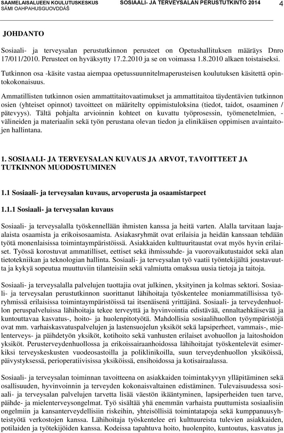 Ammatillisten tutkinnon osien ammattitaitovaatimukset ja ammattitaitoa täydentävien tutkinnon osien (yhteiset opinnot) tavoitteet on määritelty oppimistuloksina (tiedot, taidot, osaaminen / pätevyys).