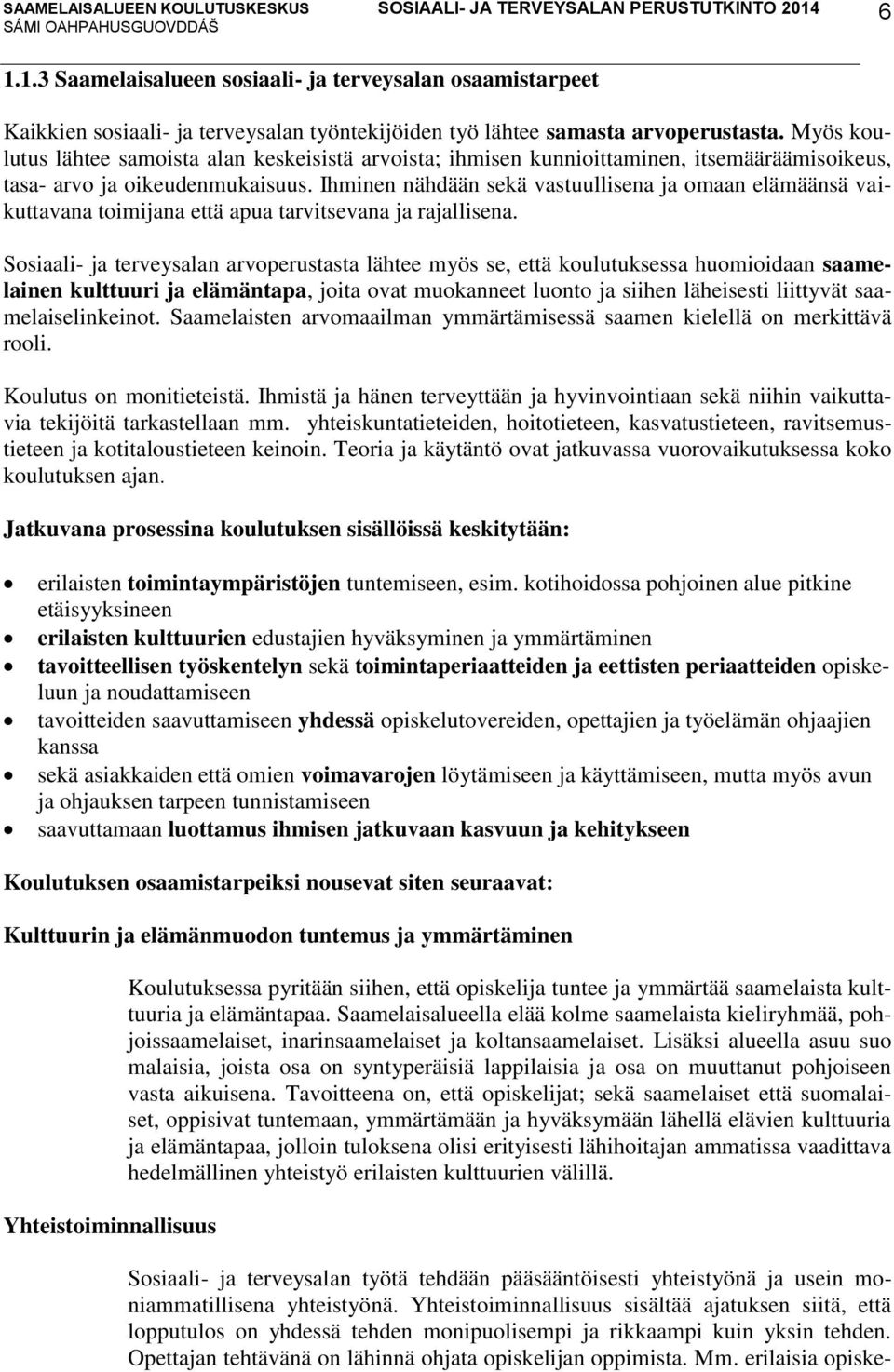 Ihminen nähdään sekä vastuullisena ja omaan elämäänsä vaikuttavana toimijana että apua tarvitsevana ja rajallisena.