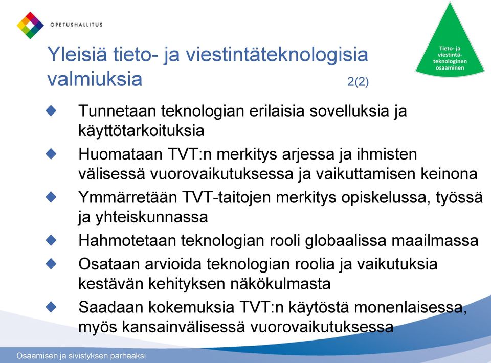 merkitys opiskelussa, työssä ja yhteiskunnassa Hahmotetaan teknologian rooli globaalissa maailmassa Osataan arvioida teknologian