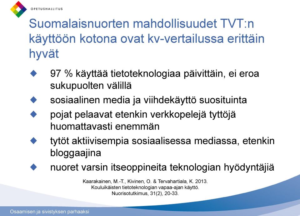 enemmän tytöt aktiivisempia sosiaalisessa mediassa, etenkin bloggaajina nuoret varsin itseoppineita teknologian hyödyntäjiä