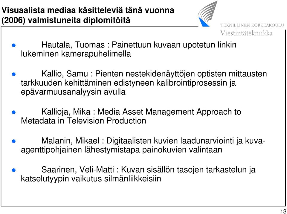epävarmuusanalyysin avulla Kallioja, Mika : Media Asset Management Approach to Metadata in Television Production Malanin, Mikael : Digitaalisten kuvien