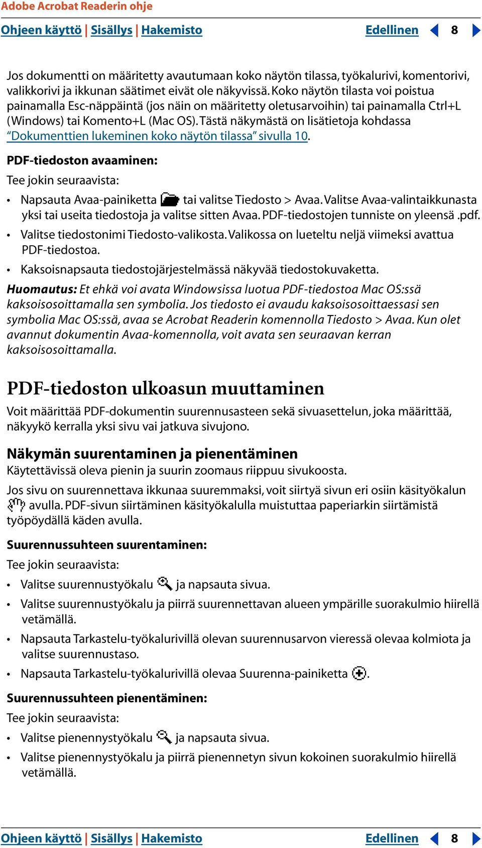 Tästä näkymästä on lisätietoja kohdassa Dokumenttien lukeminen koko näytön tilassa sivulla 10. PDF-tiedoston avaaminen: Tee jokin seuraavista: Napsauta Avaa-painiketta tai valitse Tiedosto > Avaa.