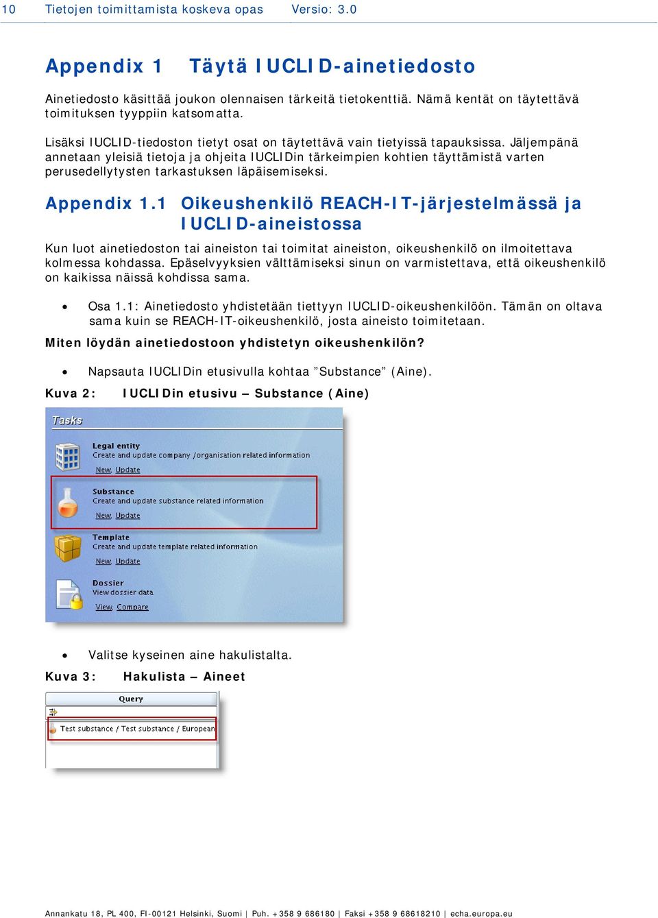 Jäljempänä annetaan yleisiä tietoja ja ohjeita IUCLIDin tärkeimpien kohtien täyttämistä varten perusedellytysten tarkastuksen läpäisemiseksi. Appendix 1.