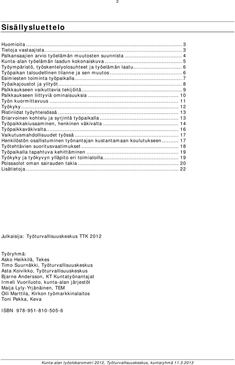 .. 8 Palkkaukseen vaikuttavia tekijöitä... 9 Palkkaukseen liittyviä ominaisuuksia... 1 Työn kuormittavuus... 11 Työkyky... 12 Ristiriidat työyhteisössä... 13 Eriarvoinen kohtelu ja syrjintä työpaikalla.