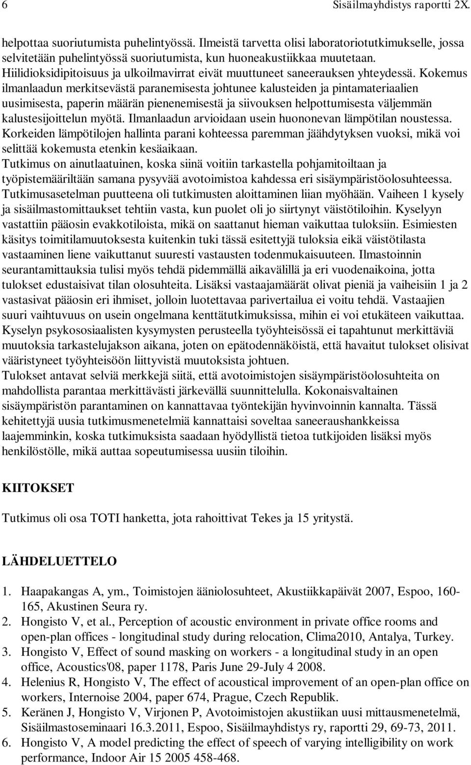 Kokemus ilmanlaadun merkitsevästä paranemisesta johtunee kalusteiden ja pintamateriaalien uusimisesta, paperin määrän pienenemisestä ja siivouksen helpottumisesta väljemmän kalustesijoittelun myötä.