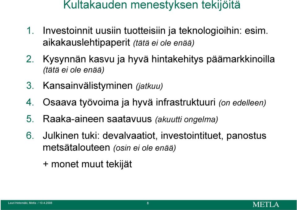 Kysynnän kasvu ja hyvä hintakehitys päämarkkinoilla (tätä ei ole enää) 3. Kansainvälistyminen (jatkuu) 4.