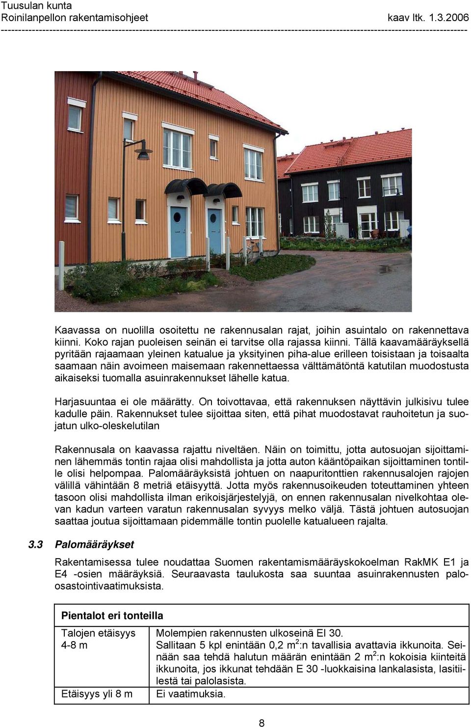 aikaiseksi tuomalla asuinrakennukset lähelle katua. Harjasuuntaa ei ole määrätty. On toivottavaa, että rakennuksen näyttävin julkisivu tulee kadulle päin.
