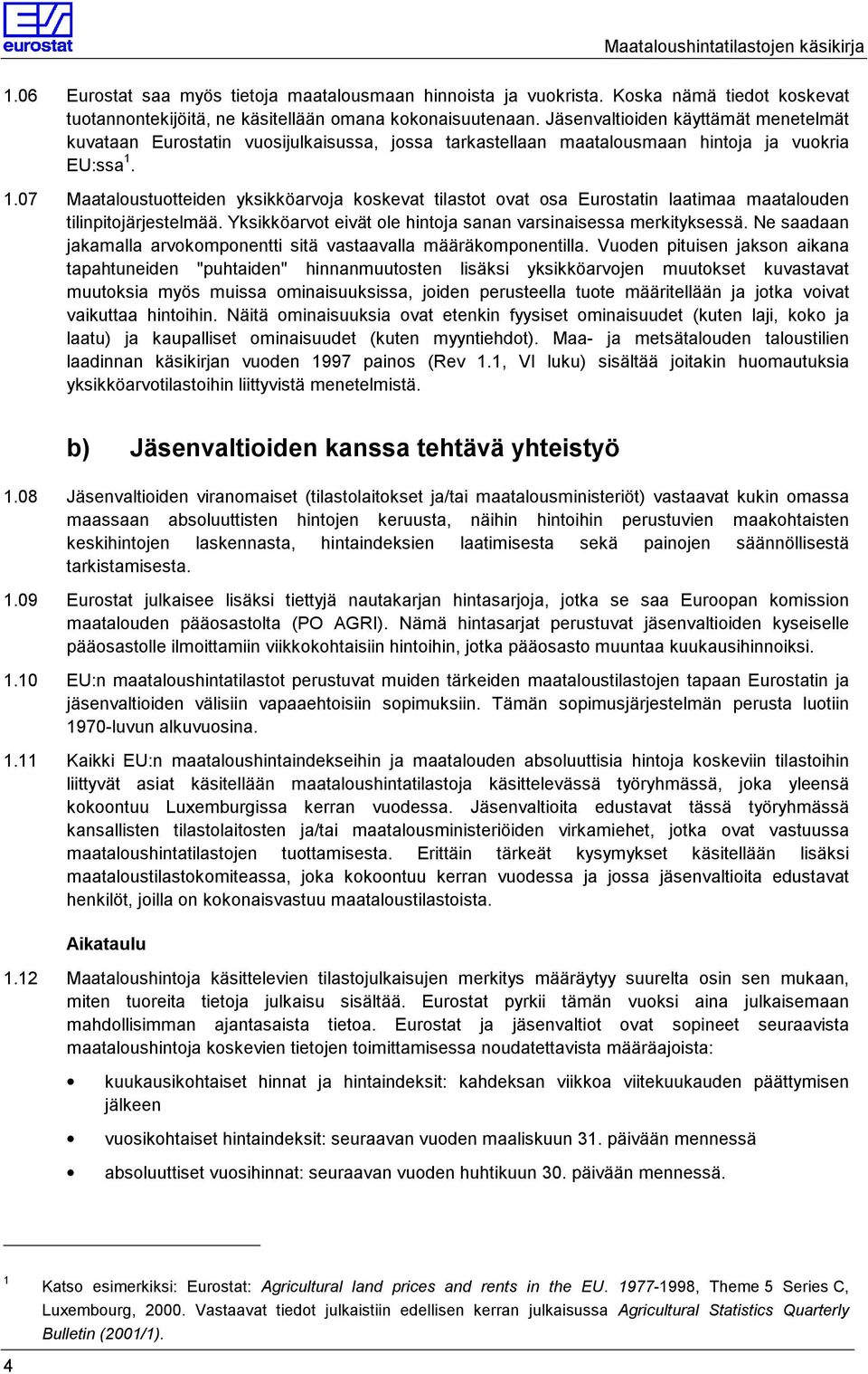1.07 Maataloustuotteiden yksikköarvoja koskevat tilastot ovat osa Eurostatin laatimaa maatalouden tilinpitojärjestelmää. Yksikköarvot eivät ole hintoja sanan varsinaisessa merkityksessä.