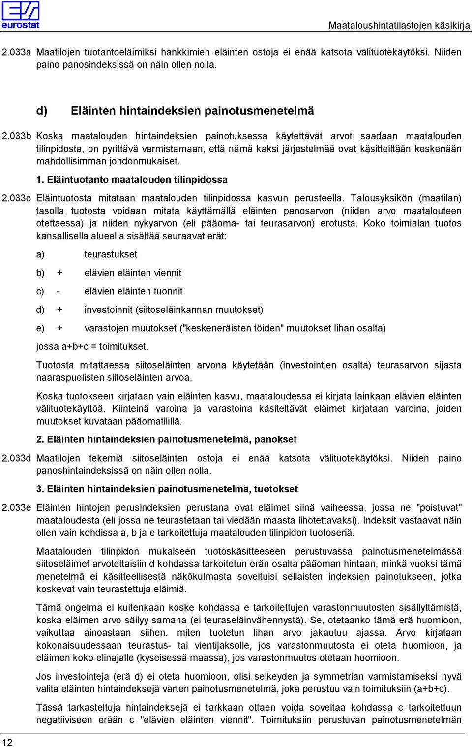 033b Koska maatalouden hintaindeksien painotuksessa käytettävät arvot saadaan maatalouden tilinpidosta, on pyrittävä varmistamaan, että nämä kaksi järjestelmää ovat käsitteiltään keskenään