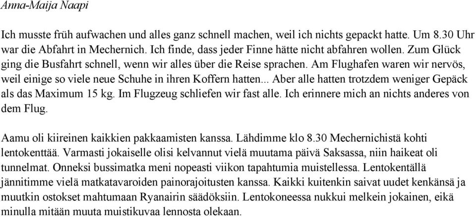 Am Flughafen waren wir nervös, weil einige so viele neue Schuhe in ihren Koffern hatten... Aber alle hatten trotzdem weniger Gepäck als das Maximum 15 kg. Im Flugzeug schliefen wir fast alle.