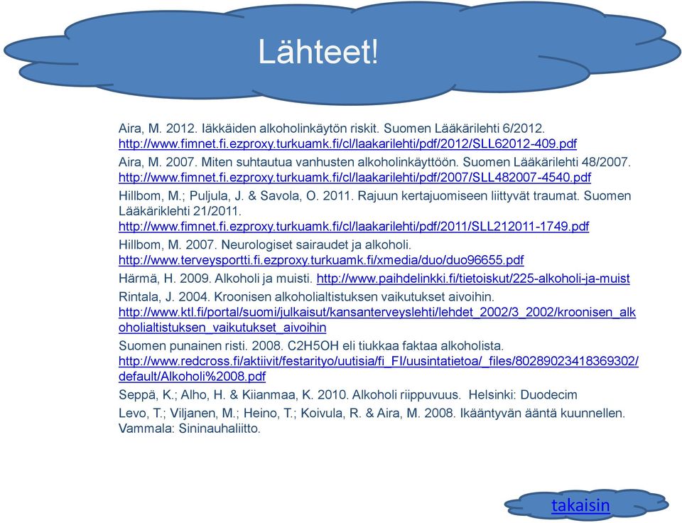 2011. Rajuun kertajuomiseen liittyvät traumat. Suomen Lääkäriklehti 21/2011. http://www.fimnet.fi.ezproxy.turkuamk.fi/cl/laakarilehti/pdf/2011/sll212011-1749.pdf Hillbom, M. 2007.