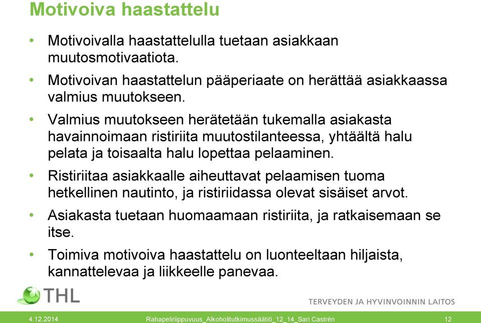 Ristiriitaa asiakkaalle aiheuttavat pelaamisen tuoma hetkellinen nautinto, ja ristiriidassa olevat sisäiset arvot.