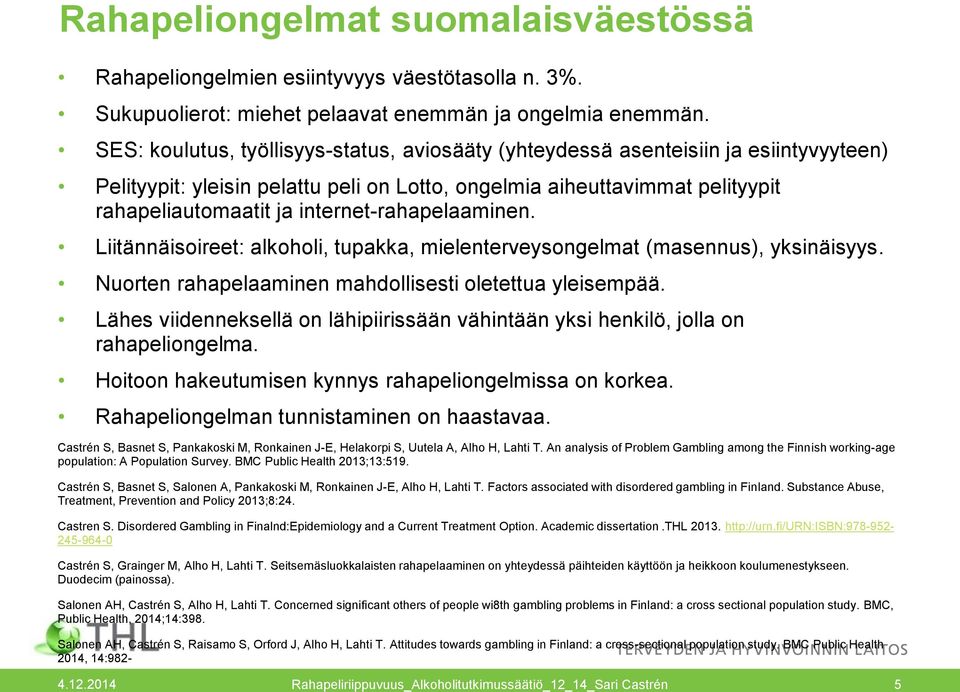 internet-rahapelaaminen. Liitännäisoireet: alkoholi, tupakka, mielenterveysongelmat (masennus), yksinäisyys. Nuorten rahapelaaminen mahdollisesti oletettua yleisempää.