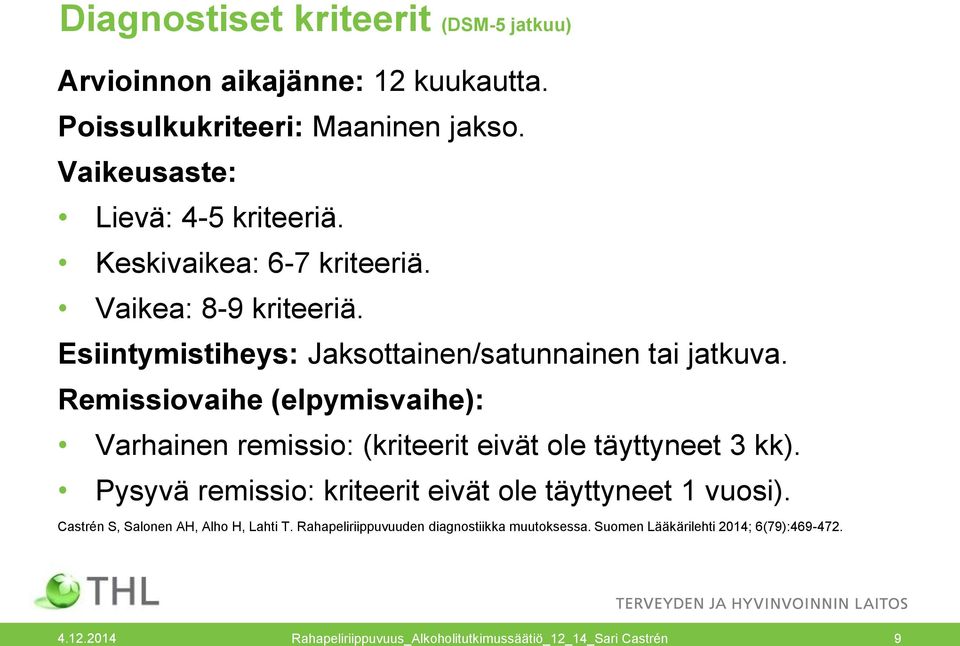 Remissiovaihe (elpymisvaihe): Varhainen remissio: (kriteerit eivät ole täyttyneet 3 kk). Pysyvä remissio: kriteerit eivät ole täyttyneet 1 vuosi).