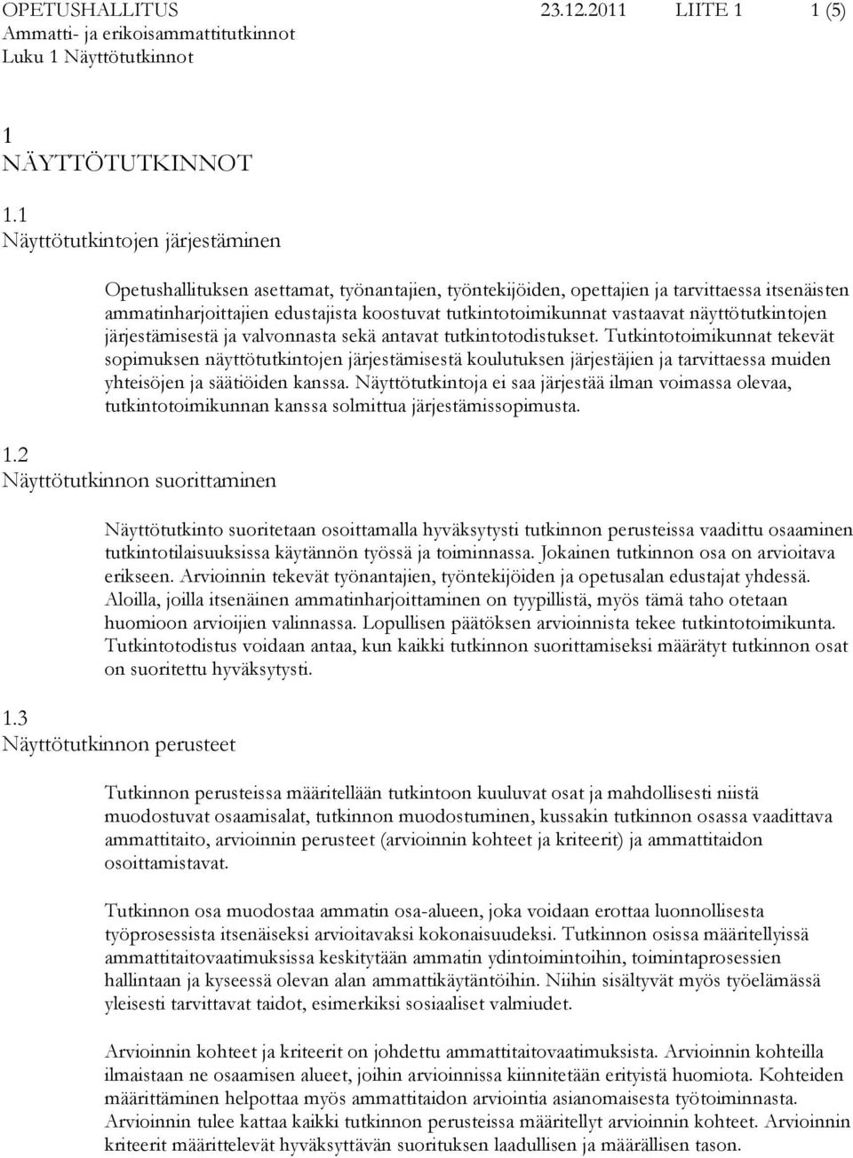 vastaavat näyttötutkintojen järjestämisestä ja valvonnasta sekä antavat tutkintotodistukset.