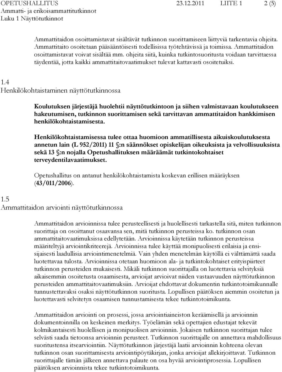 ohjeita siitä, kuinka tutkintosuoritusta voidaan tarvittaessa täydentää, jotta kaikki ammattitaitovaatimukset tulevat kattavasti osoitetuiksi. 1.