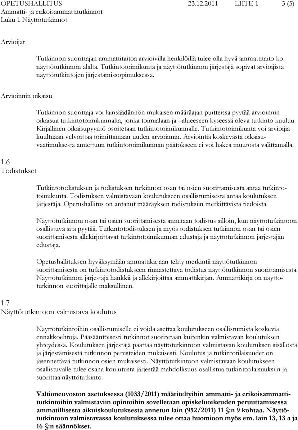 6 Todistukset Tutkinnon suorittaja voi lainsäädännön mukaisen määräajan puitteissa pyytää arvioinnin oikaisua tutkintotoimikunnalta, jonka toimialaan ja alueeseen kyseessä oleva tutkinto kuuluu.